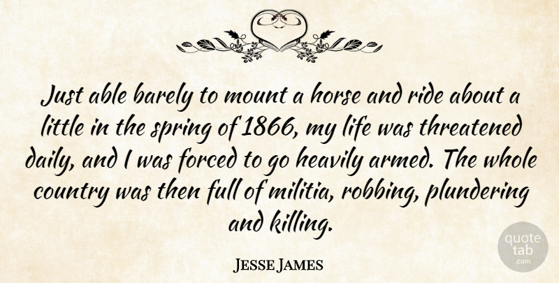 Jesse James Quote About Barely, Country, Forced, Full, Horse: Just Able Barely To Mount...