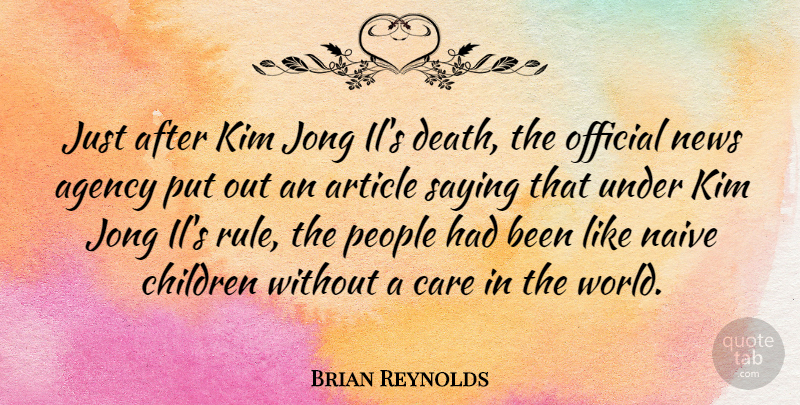 Brian Reynolds Quote About Children, Agency, People: Just After Kim Jong Ils...