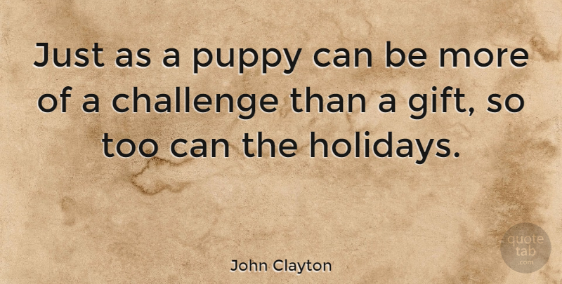 John Clayton Quote About Challenge, Puppy: Just As A Puppy Can...