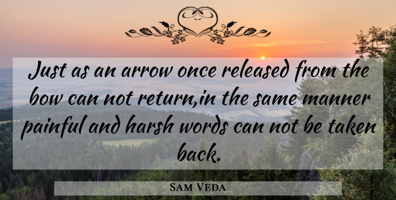 Sam Veda Quote About Arrow, Bow, Harsh, Manner, Painful: Just As An Arrow Once...