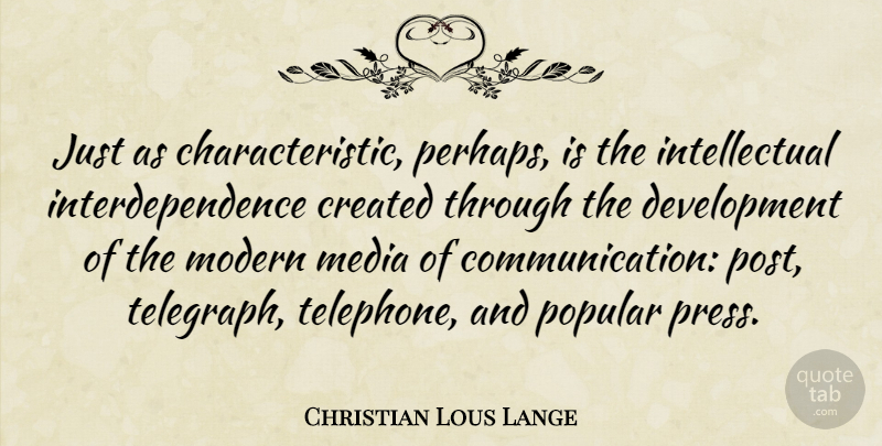 Christian Lous Lange Quote About Communication, Media, Intellectual: Just As Characteristic Perhaps Is...