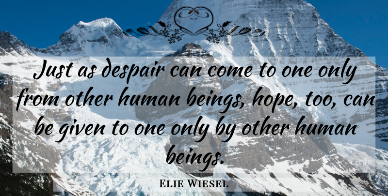Elie Wiesel Quote About Inspirational, Positive, Encouraging: Just As Despair Can Come...
