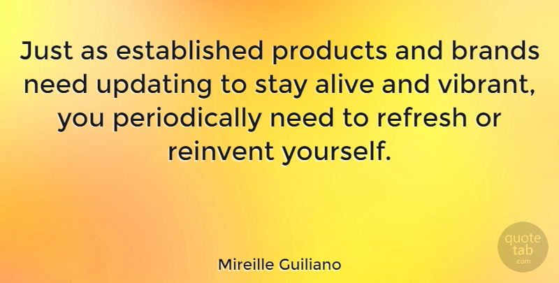 Mireille Guiliano Quote About Alive, Needs, Reinventing Yourself: Just As Established Products And...