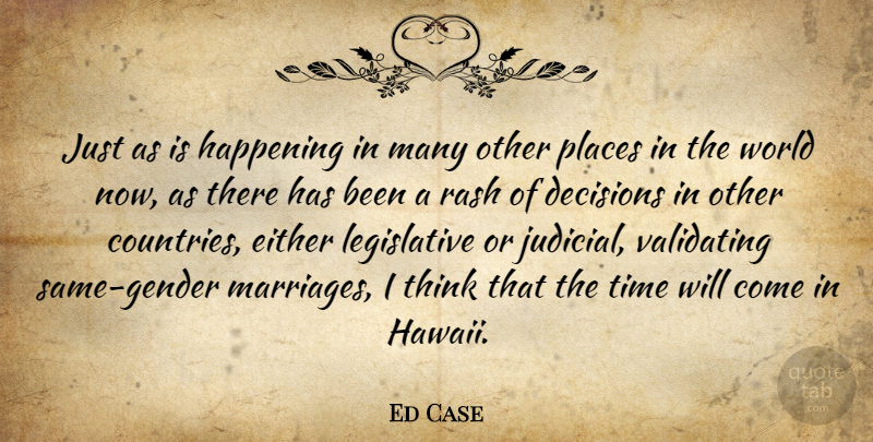 Ed Case Quote About Decisions, Either, Happening, Places, Rash: Just As Is Happening In...