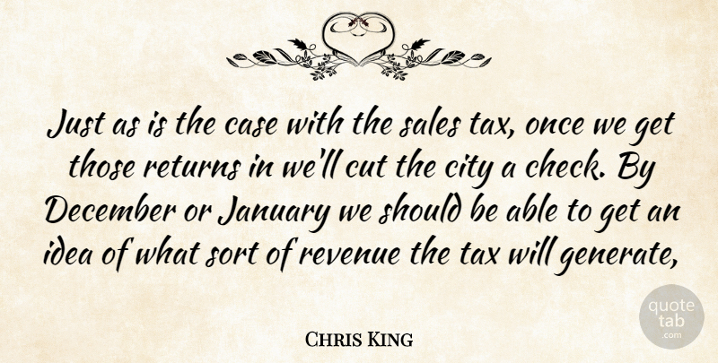 Chris King Quote About Case, City, Cut, December, January: Just As Is The Case...