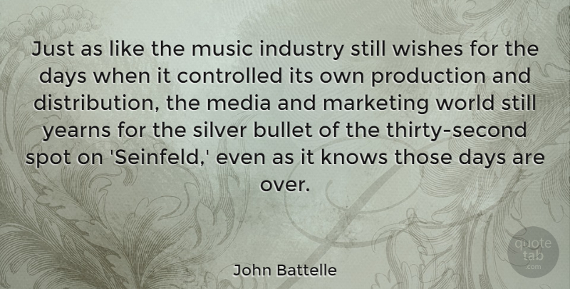 John Battelle Quote About Bullet, Controlled, Days, Industry, Knows: Just As Like The Music...