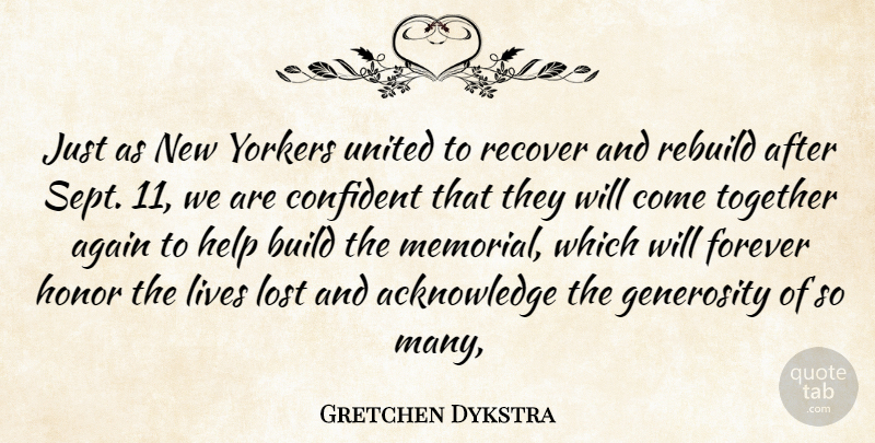 Gretchen Dykstra Quote About Again, Build, Confident, Forever, Generosity: Just As New Yorkers United...