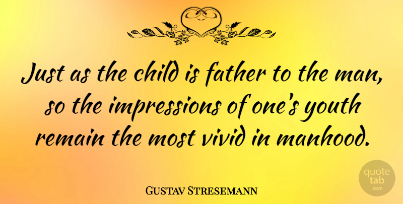 Gustav Stresemann Quote About Children, Father, Men: Just As The Child Is...