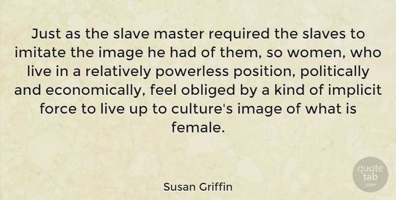 Susan Griffin Quote About Culture, Female, Kind: Just As The Slave Master...