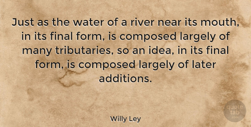 Willy Ley Quote About Composed, Final, Largely, Later, Near: Just As The Water Of...