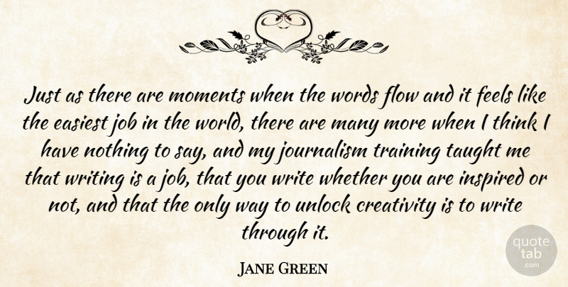 Jane Green Quote About Easiest, Feels, Flow, Inspired, Job: Just As There Are Moments...