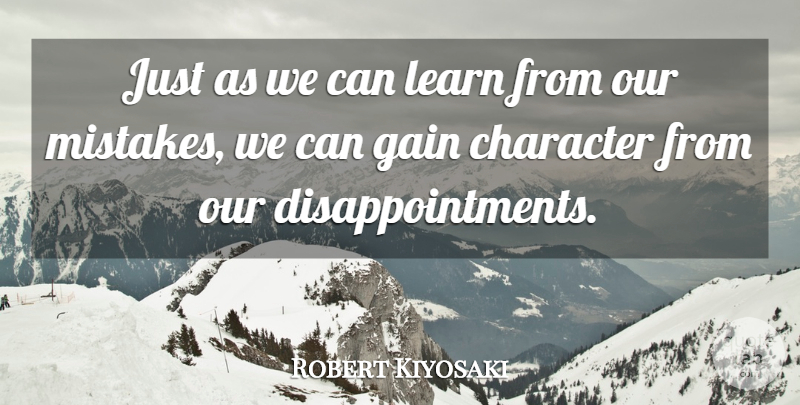 Robert Kiyosaki Quote About Disappointment, Mistake, Character: Just As We Can Learn...