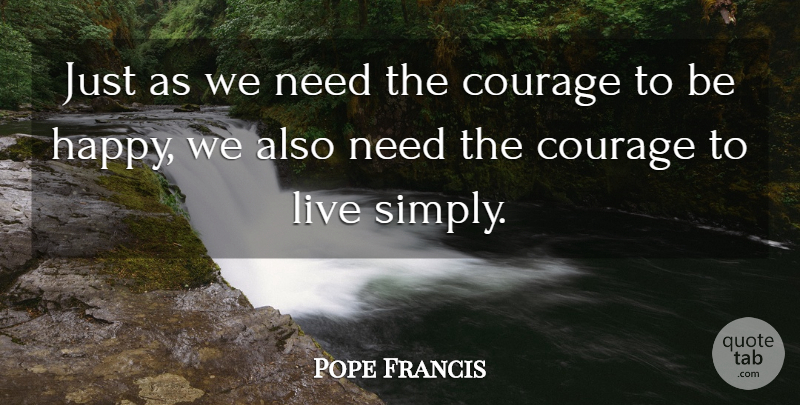 Pope Francis Quote About Needs, Live Simply: Just As We Need The...