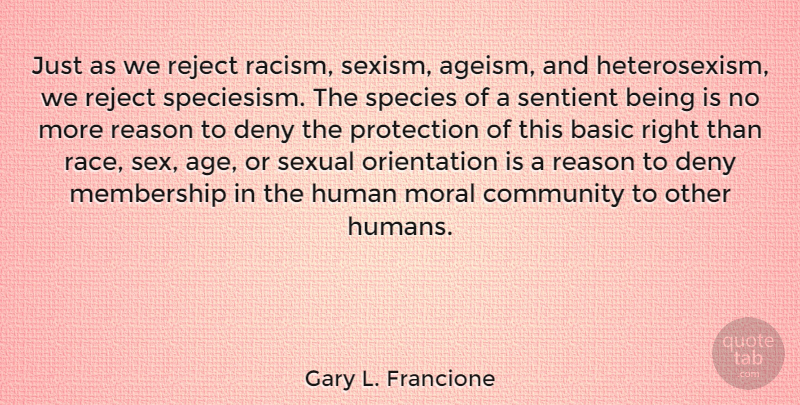 Gary L. Francione Quote About Sex, Race, Racism: Just As We Reject Racism...