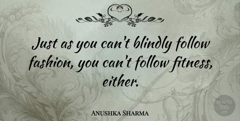 Anushka Sharma Quote About Blindly, Fitness: Just As You Cant Blindly...