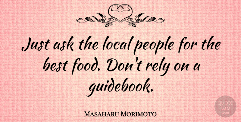Masaharu Morimoto Quote About People, Best Food, Rely: Just Ask The Local People...