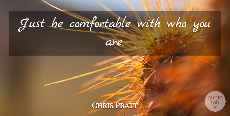 Chris Pratt Quote About Sample Size, Body Confidence, Comfortable: Just Be Comfortable With Who...