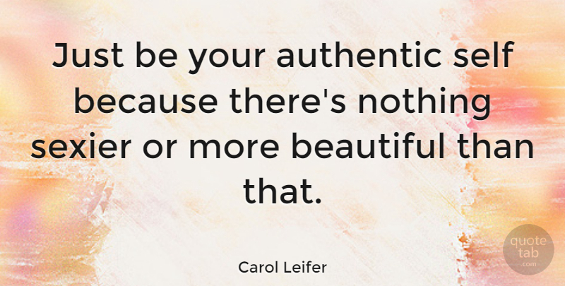 Carol Leifer Quote About Beautiful, Self, Authentic Self: Just Be Your Authentic Self...