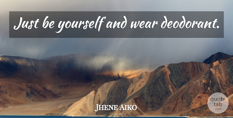Jhene Aiko Quote About Being Yourself, Deodorant, Just Be Yourself: Just Be Yourself And Wear...