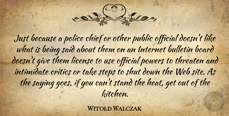 Witold Walczak Quote About Board, Chief, Critics, Internet, Intimidate: Just Because A Police Chief...