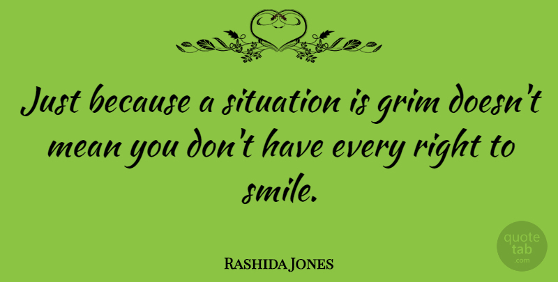 Rashida Jones Quote About Mean, Situation, Grim: Just Because A Situation Is...