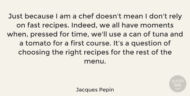 Jacques Pepin Quote About Mean, Tomatoes, Use: Just Because I Am A...