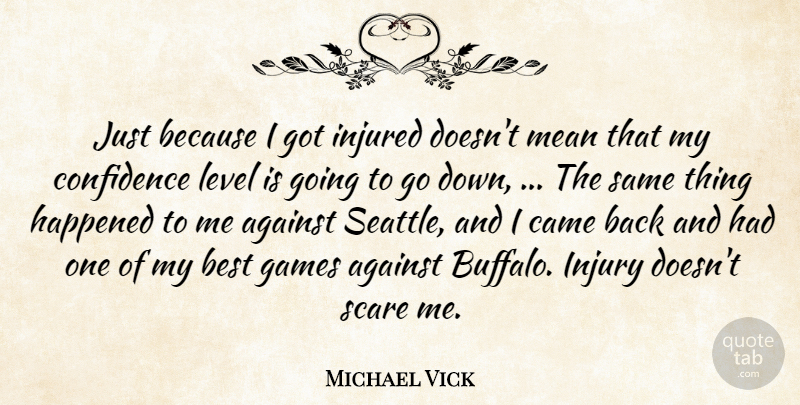 Michael Vick Quote About Against, Best, Came, Confidence, Games: Just Because I Got Injured...
