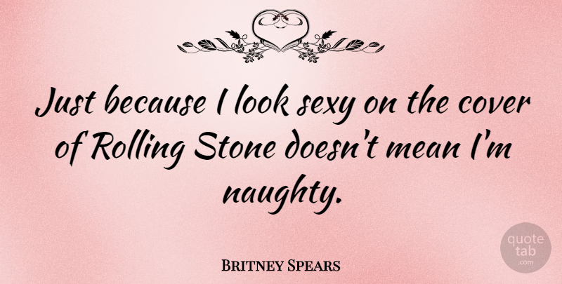 Britney Spears Quote About Sexy, Mean, Naughty: Just Because I Look Sexy...