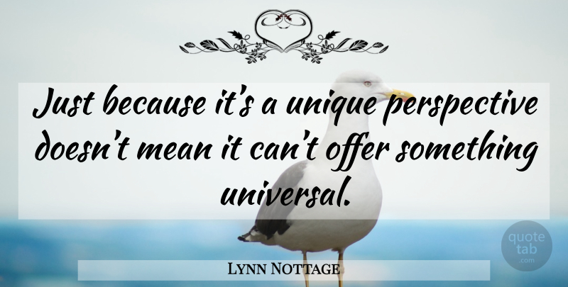 Lynn Nottage Quote About Mean, Unique, Perspective: Just Because Its A Unique...