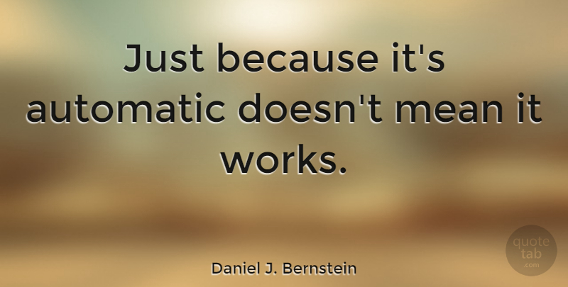 Daniel J. Bernstein Quote About Mean: Just Because Its Automatic Doesnt...