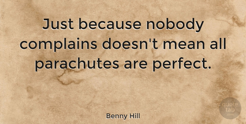 Benny Hill Quote About Funny, Good Life, Military: Just Because Nobody Complains Doesnt...