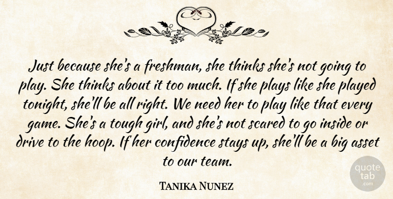 Tanika Nunez Quote About Asset, Confidence, Drive, Inside, Played: Just Because Shes A Freshman...