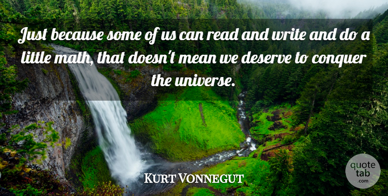 Kurt Vonnegut Quote About Arrogance, Conquer, Deserve, Mean: Just Because Some Of Us...