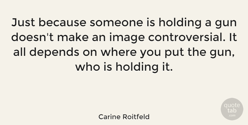 Carine Roitfeld Quote About Depends: Just Because Someone Is Holding...