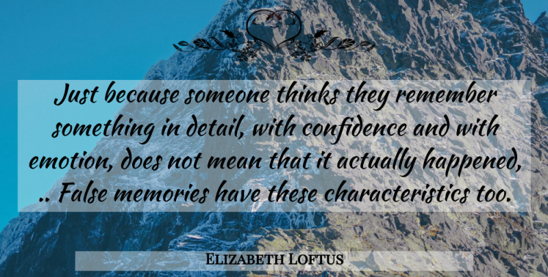 Elizabeth Loftus Quote About Memories, Mean, Thinking: Just Because Someone Thinks They...