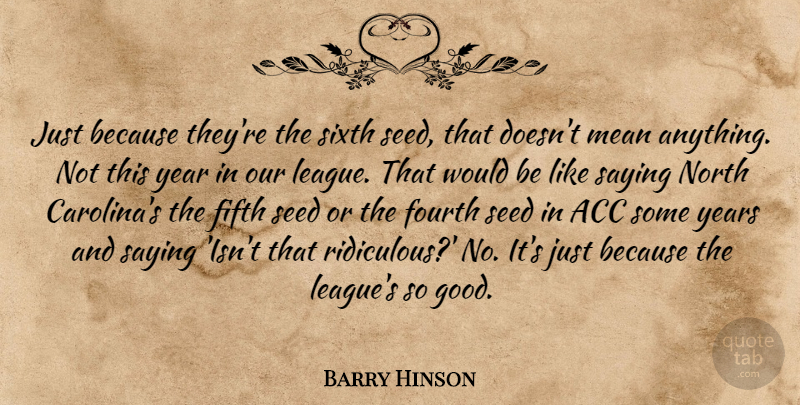 Barry Hinson Quote About Fifth, Fourth, Mean, North, Saying: Just Because Theyre The Sixth...