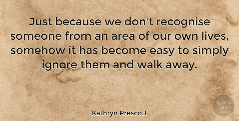 Kathryn Prescott Quote About Area, Easy, Ignore, Recognise, Simply: Just Because We Dont Recognise...
