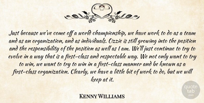 Kenny Williams Quote About Bit, Continue, Evolve, Growing, Known: Just Because Weve Come Off...