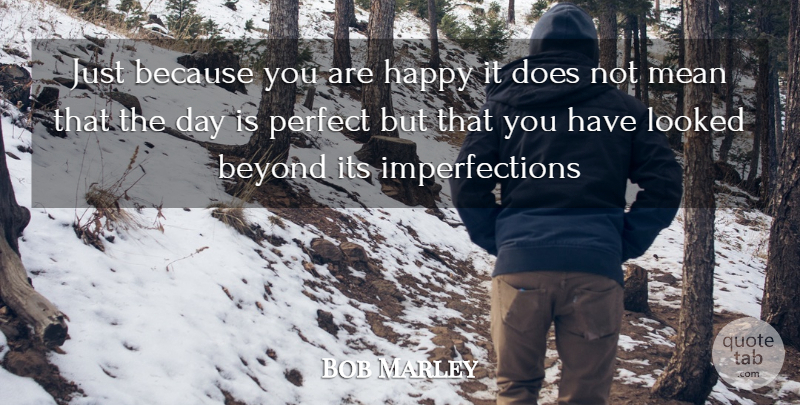 Bob Marley Quote About Love, Life, Happiness: Just Because You Are Happy...