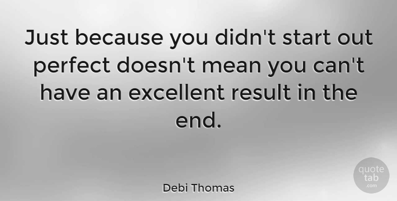 Debi Thomas Quote About Success, Mean, Perfect: Just Because You Didnt Start...