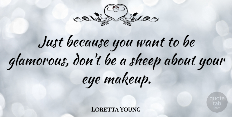 Loretta Young Quote About Eye, Makeup, Sheep: Just Because You Want To...