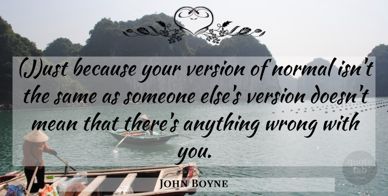 John Boyne Quote About Mean, Normal, Ust: Just Because Your Version Of...
