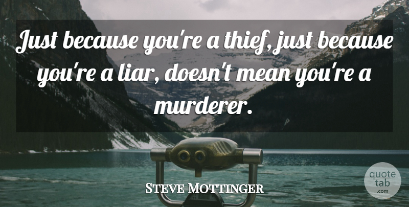 Steve Mottinger Quote About Mean: Just Because Youre A Thief...