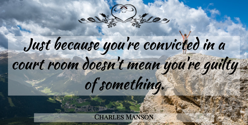 Charles Manson Quote About Mean, Rooms, Guilty: Just Because Youre Convicted In...