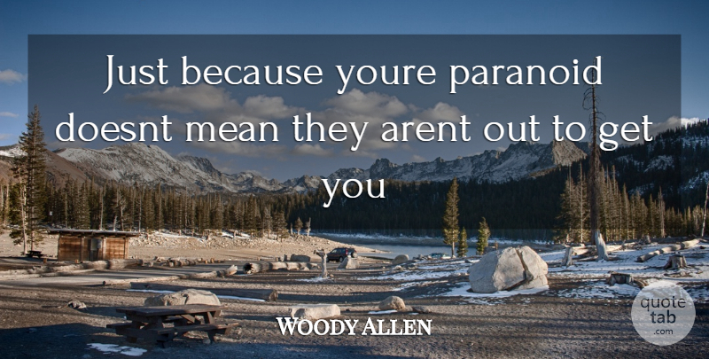 Woody Allen Quote About Mean, Paranoid: Just Because Youre Paranoid Doesnt...