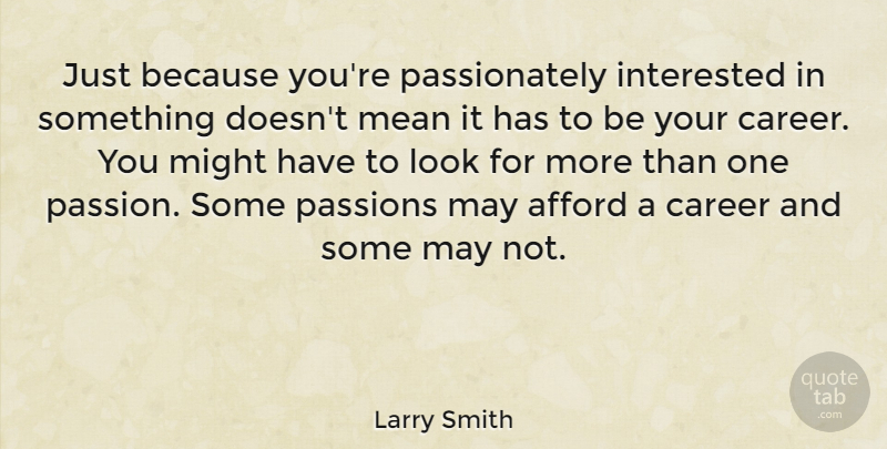 Larry Smith Quote About Afford, Interested, Might, Passions: Just Because Youre Passionately Interested...