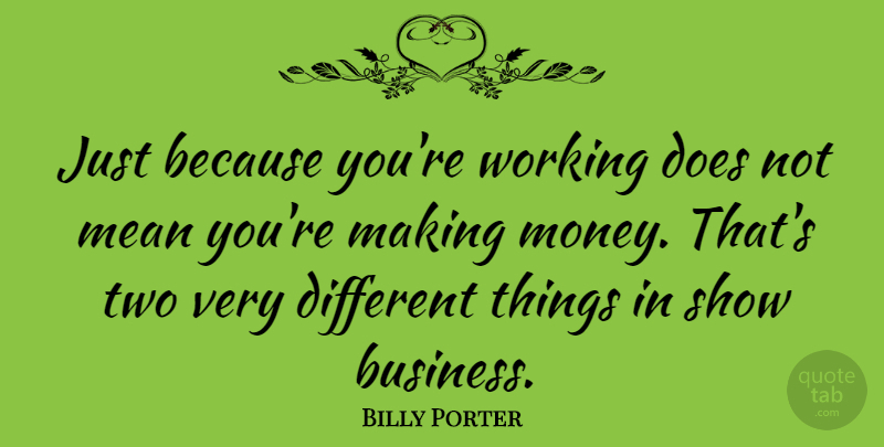 Billy Porter Quote About Business, Money: Just Because Youre Working Does...