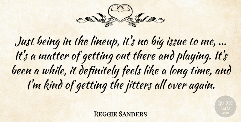 Reggie Sanders Quote About Definitely, Feels, Issue, Matter: Just Being In The Lineup...