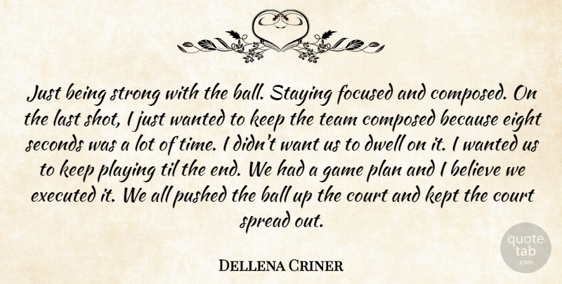 Dellena Criner Quote About Ball, Believe, Composed, Court, Dwell: Just Being Strong With The...