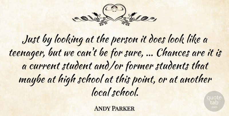 Andy Parker Quote About Chances, Current, Former, High, Local: Just By Looking At The...